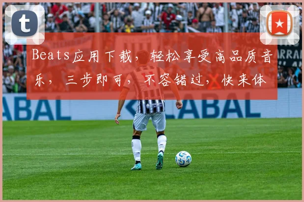 Beats应用下载，轻松享受高品质音乐，三步即可，不容错过，快来体验